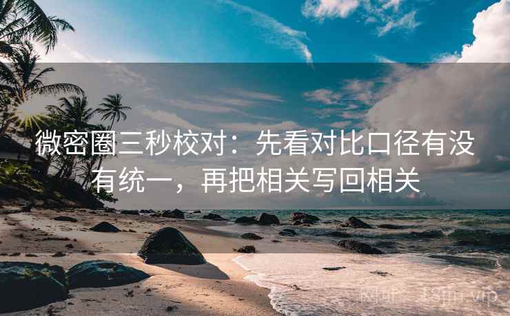 微密圈三秒校对：先看对比口径有没有统一，再把相关写回相关
