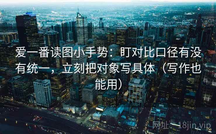 爱一番读图小手势：盯对比口径有没有统一，立刻把对象写具体（写作也能用）  第2张